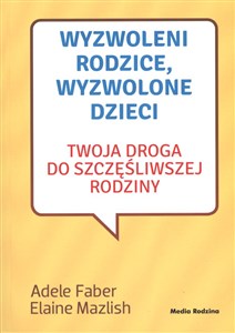 Wyzwoleni rodzice, wyzwolone dzieci Twoja droga do szczęśliwszej rodziny - Księgarnia Niemcy (DE)