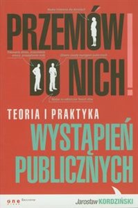 Przemów do nich! Teoria i praktyka wystąpień publicznych