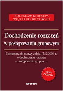 Dochodzenie roszczeń w postępowaniu grupowym Komentarz do ustawy z dnia 17.12.2009 r. o dochodzeniu roszczeń w postępowaniu grupowym