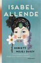 Kobiety mojej duszy O niecierpliwej miłości długim życiu i dobrych czarownicach - Isabel Allende