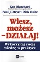 Wiesz, możesz działaj Wykorzystaj swoją wiedzę w praktyce - Ken Blanchard, Paul J. Meyer, Dick Ruhe