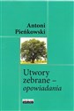 Utwory zebrane Opowiadania - Antoni Pieńkowski
