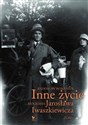 Inne życie Biografia Jarosława Iwaszkiewicza Tom 1