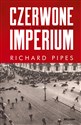 Czerwone imperium Powstanie Związku Sowieckieg - Richard Pipes