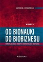 Od bionauki do biobiznesu Komercjalizacja wiedzy w biotechnologii medycznej - Artur K. Studziński