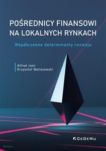 Pośrednicy finansowi na lokalnych rynkach Współczesne determinanty rozwoju