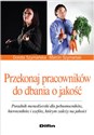 Przekonaj pracowników do dbania o jakość Poradnik menedżerski dla pełnomocników, kierowników i szefów, którym zależy na jakości - Dorota Szymańska, Marcin Szymański