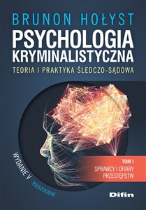 Psychologia kryminalistyczna. Teoria i praktyka śledczo-sądowa. Tom 1 Sprawcy i ofiary przestępstw