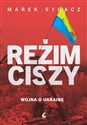 Reżim ciszy Wojna o Ukrainę - Marek Sygacz