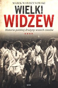 Wielki Widzew Historia polskiej drużyny wszech czasów