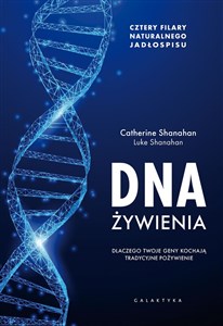 DNA żywienia Dlaczego twoje geny kochają tradycyjne pożywienie. Cztery fundamenty naturalnego jadłospisu.