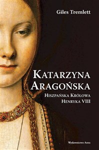 Katarzyna Aragońska Hiszpańska Królowa Henryka VIII - Księgarnia UK