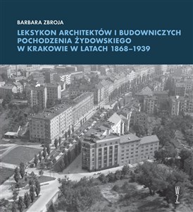 Leksykon architektów i budowniczych pochodzenia żydowskiego w Krakowie w latach 1868-1939