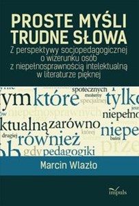 Proste myśli, trudne słowa Z perspektywy socjopedagogicznej o wizerunku osób z niepełnosprawnością intelektualną w literaturze pięknej - Księgarnia UK