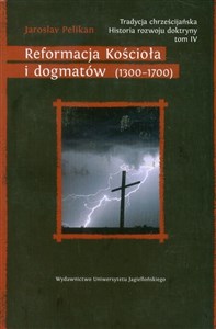 Tradycja chrześcijańska Historia rozwoju doktryny Tom 4 Reformacja Kościoła i dogmatów (1300–1700) - Księgarnia UK