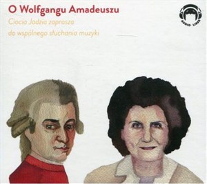 [Audiobook] O Wolfgangu Amadeuszu Ciocia Jadzia zaprasza do wspólnego słuchania muzyki