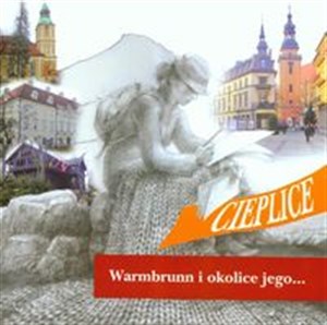 Warmbrunn i okolice jego Przewodnik po Cieplicach Śląskich Zdroju i Karkonoszach z 1850 roku z oryginalnym tekstem Rozalii Saulson