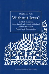 Without Jews Yiddish literature in the People’s Republic of Poland on the Holocaust, Poland and Communism - Księgarnia UK