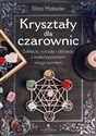 Kryształy dla czarownic Zaklęcia, rytuały i obrzędy z wykorzystaniem magii kamieni - Eliza Mabelle