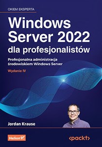 Windows Server 2022 dla profesjonalistów Profesjonalna administracja środowiskiem Windows Server