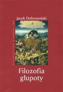 Filozofia głupoty Historia i aktualność sensu tego, co irracjonalne