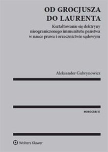 Od Grocjusza do Laurenta Kształtowanie się doktryny nieograniczonego immunitetu państwa w nauce prawa i orzecznictwie sądowym - Księgarnia UK