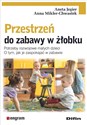 Przestrzeń do zabawy w żłobku Potrzeby rozwojowe małych dzieci. O tym, jak je zaspokajać w zabawie - Aneta Jegier, Anna Mikler-Chwastek