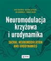 Neuromodulacja krzyżowa i Urodynamika Sacral Neuromodulation and Urodynamics - Jerzy Gajewski, Kajetan Juszczak, Jan Adamowicz, Tomasz Drewa