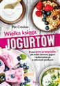 Wielka księga jogurtów Ponad 200 przepisów jak zrobić domowy jogurt i wykorzystać go w zdrowych posiłkach