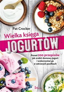 Wielka księga jogurtów Ponad 200 przepisów jak zrobić domowy jogurt i wykorzystać go w zdrowych posiłkach - Księgarnia Niemcy (DE)