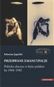 Przerwane emancypacje Polityka ekscesu w kinie polskim lat 1968-1982 - Sebastian Jagielski