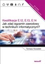 Jak zdać egzamin zawodowy w technikum informatycznym? Kwalifikacje E.12, E.13, E.14