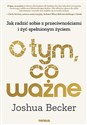 O tym, co ważne. Jak radzić sobie z przeciwnościami i żyć spełnionym życiem - Joshua Becker