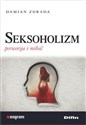 Seksoholizm Perwersja i miłość - Damian Zdrada