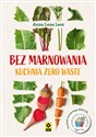 Bez marnowania Kuchnia zero waste - Anna Lesz