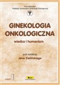 Ginekologia onkologiczna wiedza i humanizm, cz. I - Opracowanie Zbiorowe