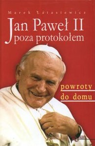 Jan Paweł II poza protokołem Powroty do domu