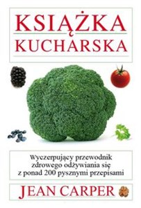 Książka kucharska Wyczerpujący przewodnik zdrowego odżywiania się z ponad 200 pysznymi przepisami