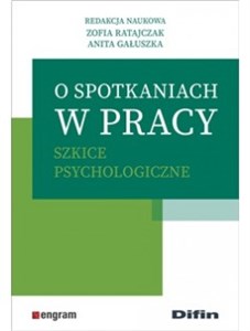 O spotkaniach w pracy Szkice psychologiczne