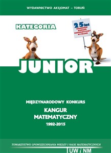 Matematyka z wesołym Kangurem Kategoria Junior Międzynarodowy konkurs Kangur Matematyczny 1992-2015. Testy i rozwiązania