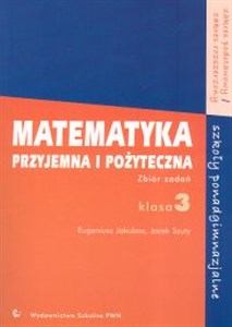 Matematyka przyjemna i pożyteczna 3 Zbiór zadań Szkoły ponadgimnazjalne Zakres podstawowy Zakres rozszerzony - Księgarnia UK