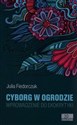 Cyborg w ogrodzie Wprowadzenie do ekokrytyki - Julia Fiedorczuk