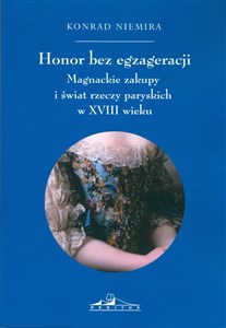 Honor bez egzageracji Magnackie zakupy i świat rzeczy paryskich w XVIII wieku