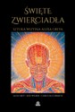 Święte zwierciadła Sztuka wizyjna Alexa Greya - Alex Grey, Ken Wilber, Carlo McCormick