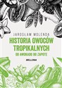 Historia owoców tropikalnych. Od awokado do zapote - Jarosław Molenda