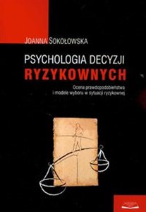 Psychologia decyzji ryzykownych Ocena prawdopodobieństwa i modele wyboru w sytuacji ryzykownej