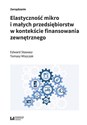 Elastyczność mikro i małych przedsiębiorstw w kontekście finansowania zewnętrznego - Edward Stawasz, Tomasz Miszczak
