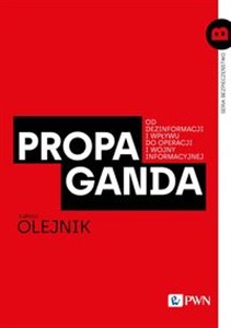 Propaganda Od dezinformacji i wpływu do operacji i wojny informacyjnej