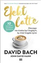 Efekt latte Dlaczego nie trzeba być bogatym, by mieć bogate życie - David Bach, John David Mann