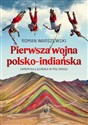 Pierwsza wojna polsko-indiańska Ameryka łacińska w pół drogi - Roman Warszewski